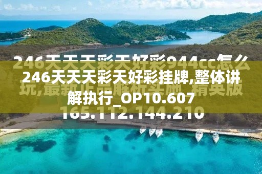 246天天天彩天好彩挂牌,整体讲解执行_OP10.607