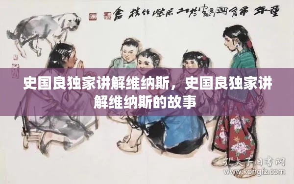 史国良独家讲解维纳斯,史国良独家讲解维纳斯的故事