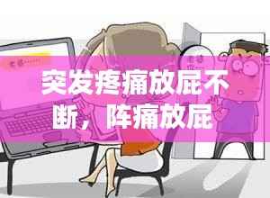 突发疼痛放屁不断,阵痛放屁