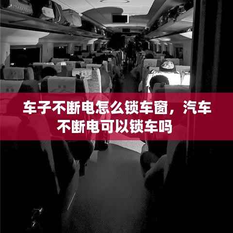 车子不断电怎么锁车窗,汽车不断电可以锁车吗