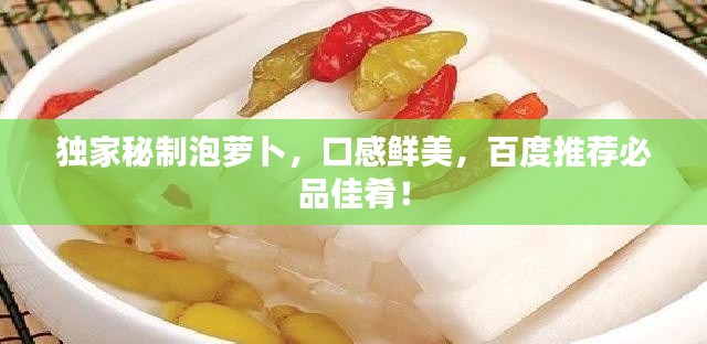 独家秘制泡萝卜,口感鲜美,百度推荐必品佳肴!