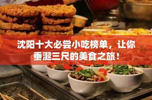 沈阳十大必尝小吃榜单,让你垂涎三尺的美食之旅!