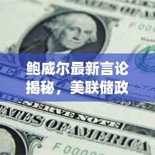 鲍威尔最新言论揭秘,美联储政策走向与市场波动分析