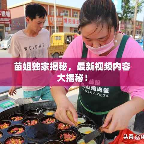 苗姐独家揭秘,最新视频内容大揭秘!