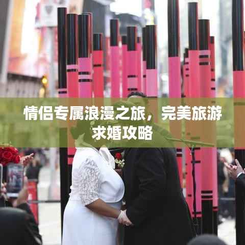 情侣专属浪漫之旅,完美旅游求婚攻略