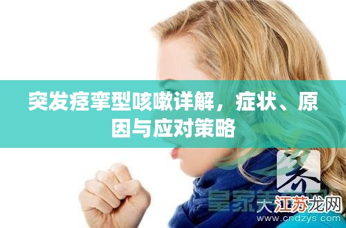 突发痉挛型咳嗽详解,症状、原因与应对策略